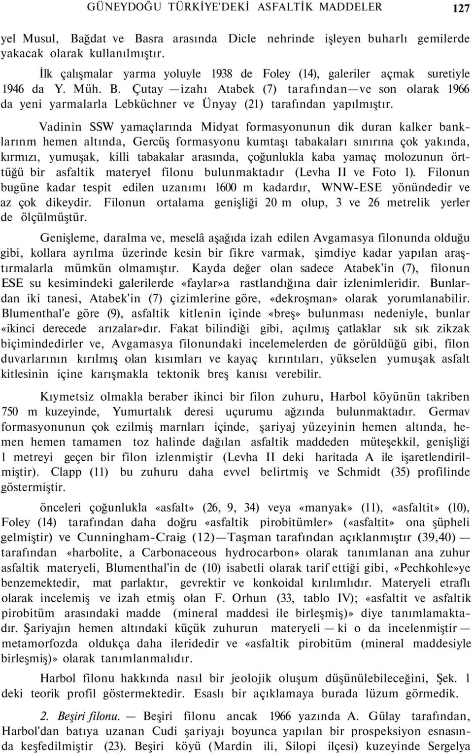 Çutay izahı Atabek (7) tarafından ve son olarak 1966 da yeni yarmalarla Lebküchner ve Ünyay (21) tarafından yapılmıştır.