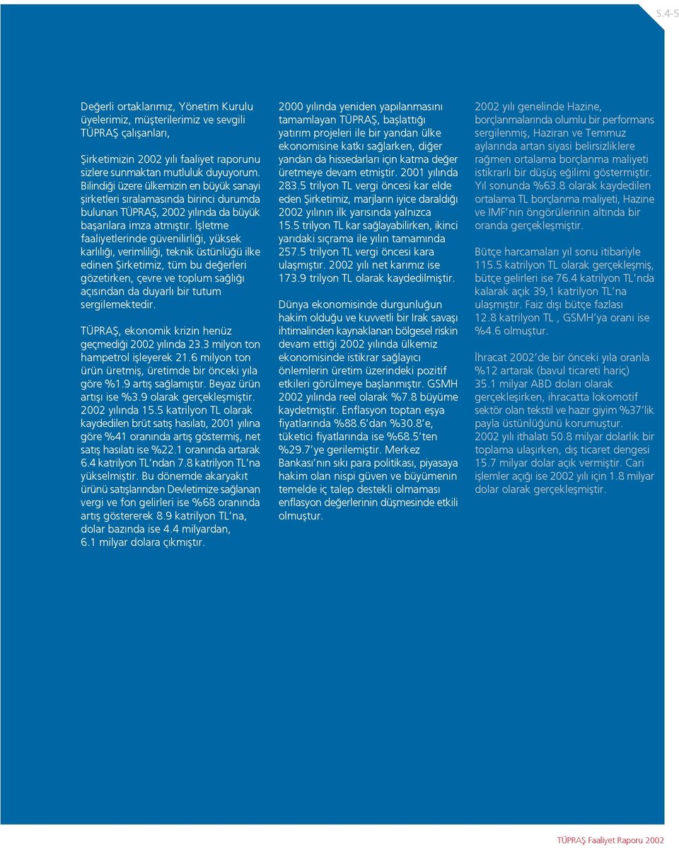 flletme faaliyetlerinde güvenilirli i, yüksek karl l, verimlili i, teknik üstünlü ü ilke edinen fiirketimiz, tüm bu de erleri gözetirken, çevre ve toplum sa l aç s ndan da duyarl bir tutum