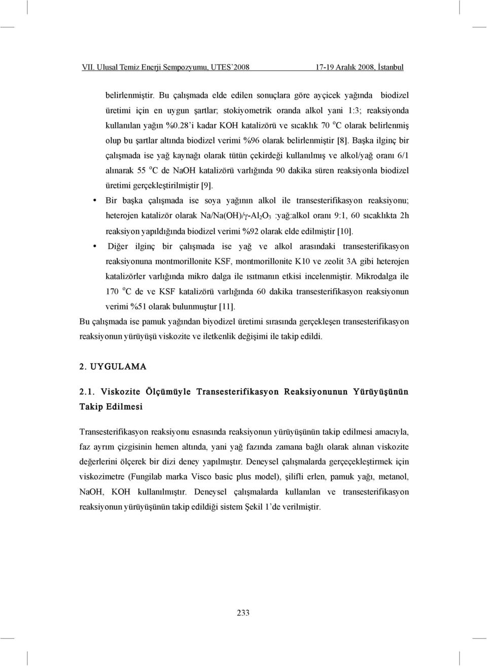 Ba ka ilginç bir çalı mada ise ya kayna ı olarak tütün çekirde i kullanılmı ve alkol/ya oranı 6/1 alınarak 55 o C de NaOH katalizörü varlı ında 90 dakika süren reaksiyonla biodizel üretimi gerçekle