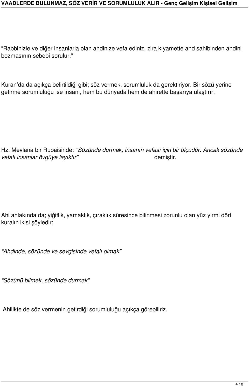 Bir sözü yerine getirme sorumluluğu ise insanı, hem bu dünyada hem de ahirette başarıya ulaştırır. Hz. Mevlana bir Rubaisinde: Sözünde durmak, insanın vefası için bir ölçüdür.