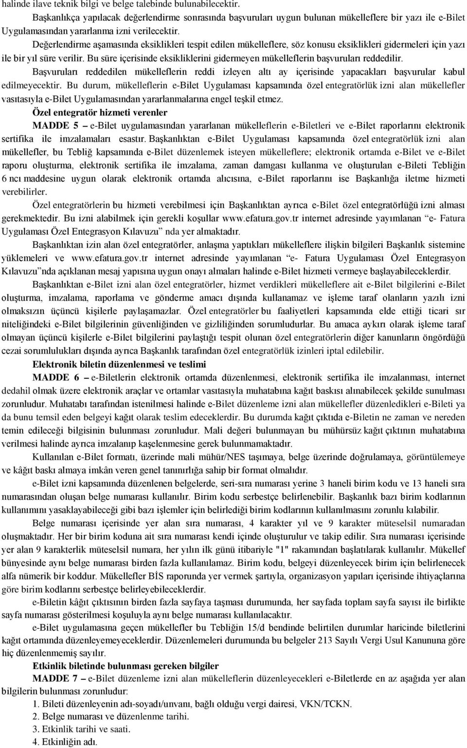 Değerlendirme aşamasında eksiklikleri tespit edilen mükelleflere, söz konusu eksiklikleri gidermeleri için yazı ile bir yıl süre verilir.