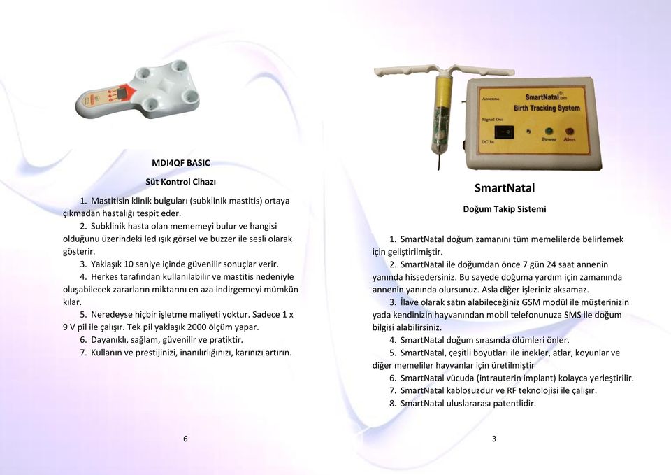 Herkes tarafından kullanılabilir ve mastitis nedeniyle oluşabilecek zararların miktarını en aza indirgemeyi mümkün kılar. 5. Neredeyse hiçbir işletme maliyeti yoktur. Sadece 1 x 9 V pil ile çalışır.