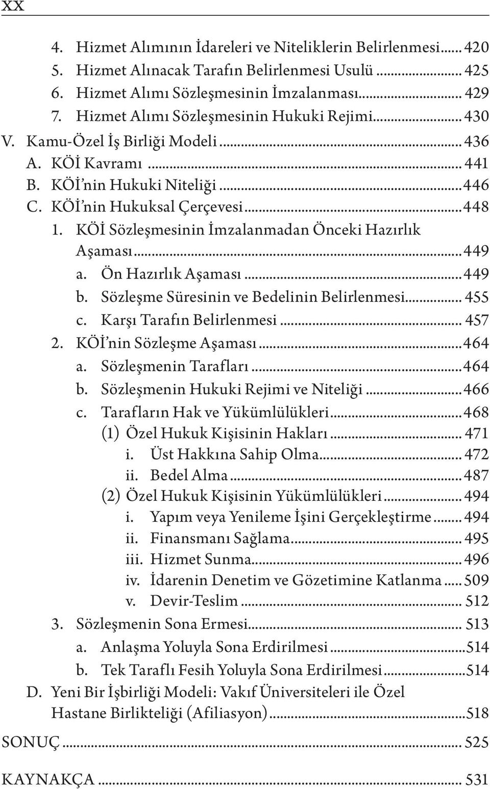 KÖİ Sözleşmesinin İmzalanmadan Önceki Hazırlık Aşaması...449 a. Ön Hazırlık Aşaması...449 b. Sözleşme Süresinin ve Bedelinin Belirlenmesi... 455 c. Karşı Tarafın Belirlenmesi... 457 2.