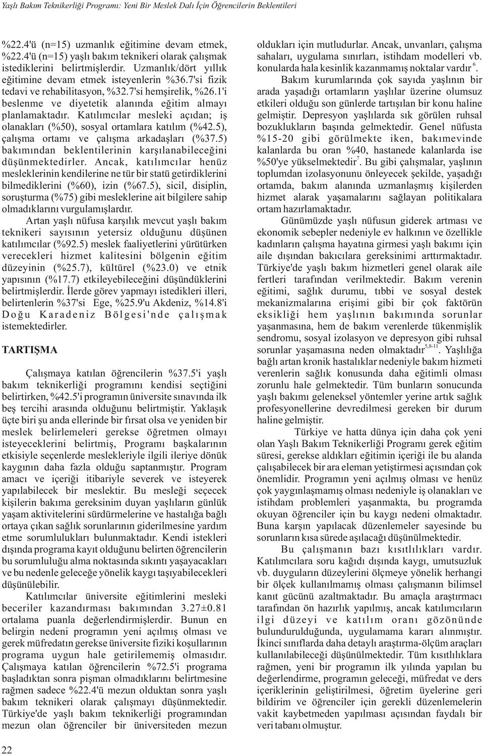 'i beslenme ve diyetetik alanında eğitim almayı planlamaktadır. Katılımcılar mesleki açıdan; iş olanakları (%50), sosyal ortamlara katılım (%2.5), çalışma ortamı ve çalışma arkadaşları (%37.