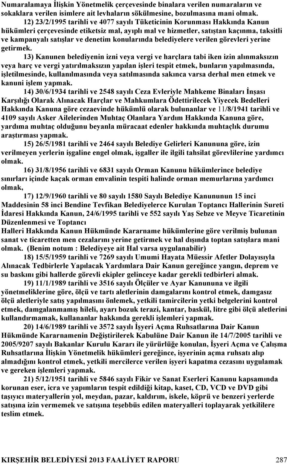 konularında belediyelere verilen görevleri yerine getirmek.