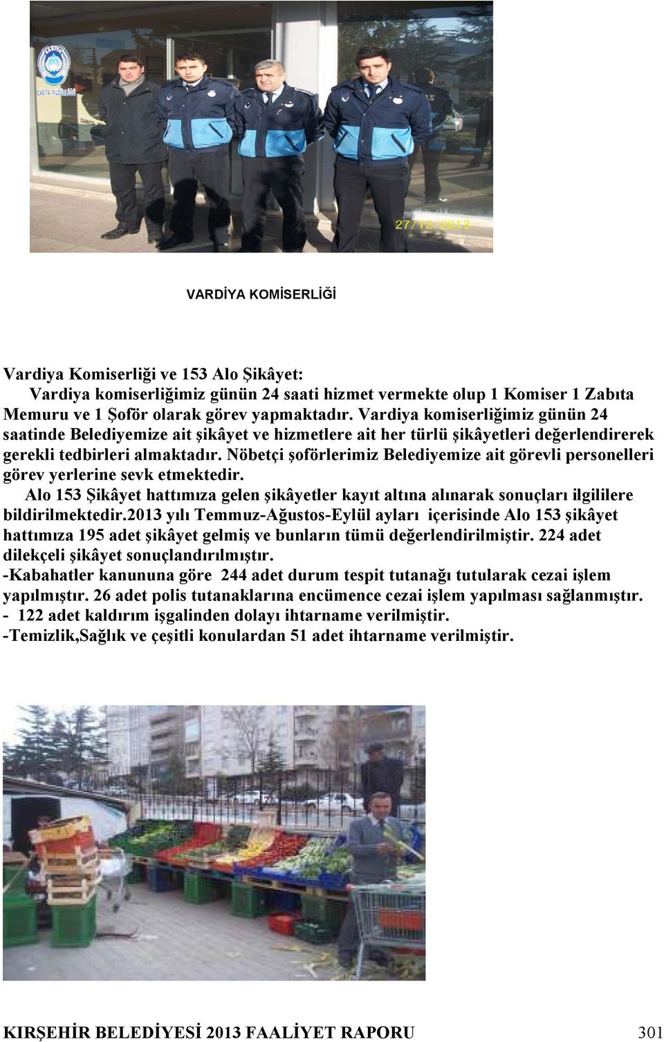 Nöbetçi şoförlerimiz Belediyemize ait görevli personelleri görev yerlerine sevk etmektedir. Alo 153 Şikâyet hattımıza gelen şikâyetler kayıt altına alınarak sonuçları ilgililere bildirilmektedir.