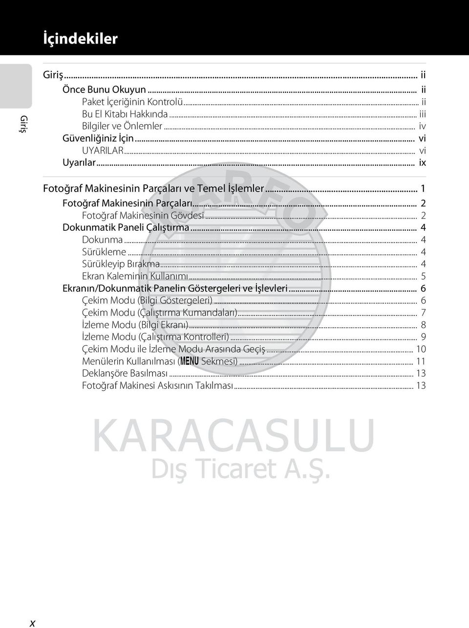 .. 4 Sürükleyip Bırakma... 4 Ekran Kaleminin Kullanımı... 5 Ekranın/Dokunmatik Panelin Göstergeleri ve İşlevleri... 6 Çekim Modu (Bilgi Göstergeleri)... 6 Çekim Modu (Çalıştırma Kumandaları).