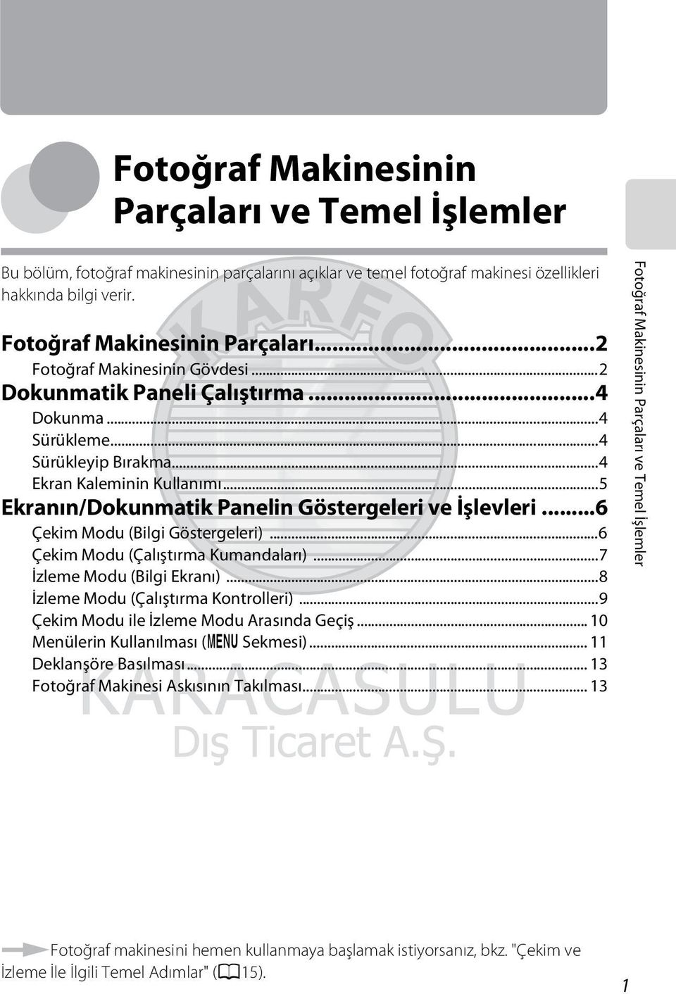 ..6 Çekim Modu (Bilgi Göstergeleri)...6 Çekim Modu (Çalıştırma Kumandaları)...7 İzleme Modu (Bilgi Ekranı)...8 İzleme Modu (Çalıştırma Kontrolleri)...9 Çekim Modu ile İzleme Modu Arasında Geçiş.