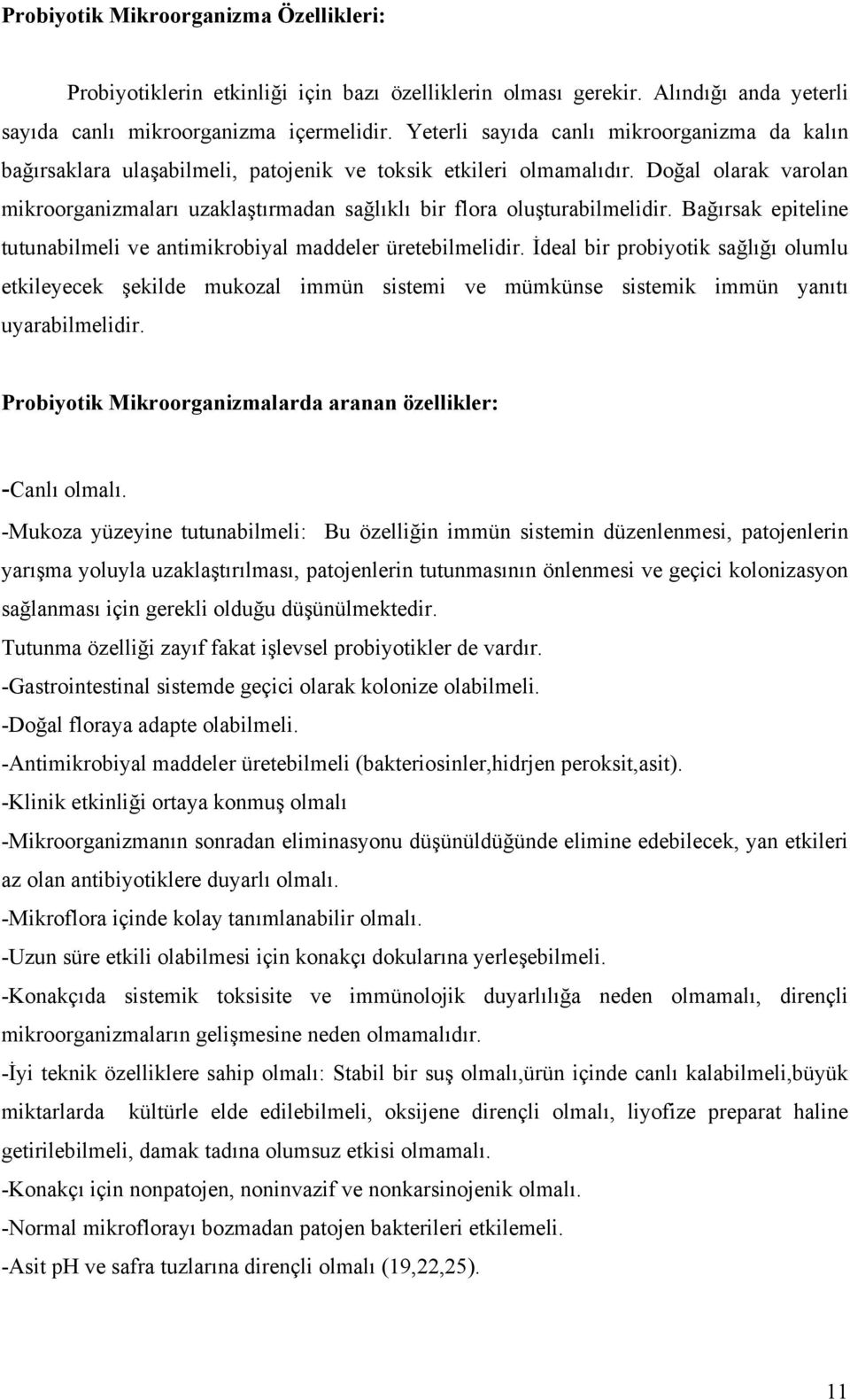 Doğal olarak varolan mikroorganizmaları uzaklaştırmadan sağlıklı bir flora oluşturabilmelidir. Bağırsak epiteline tutunabilmeli ve antimikrobiyal maddeler üretebilmelidir.