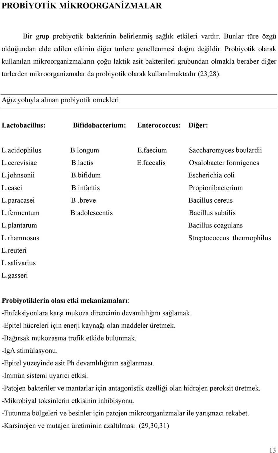 Ağız yoluyla alınan probiyotik örnekleri Lactobacillus: Bifidobacterium: Enterococcus: Diğer: L.acidophilus B.longum E.faecium Saccharomyces boulardii L.cerevisiae B.lactis E.