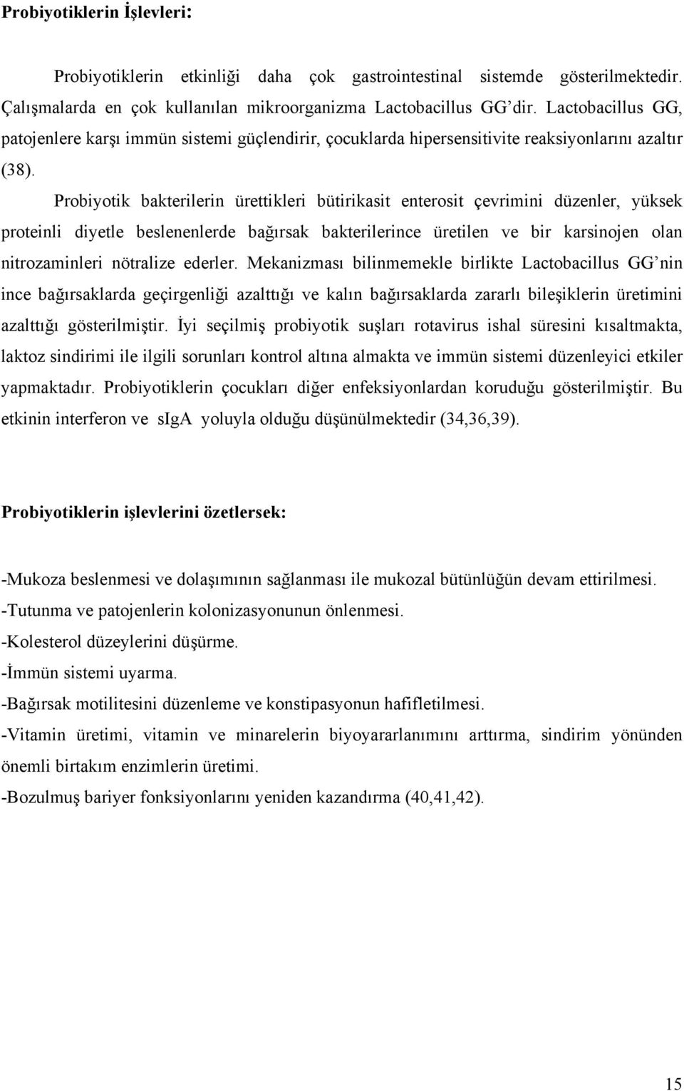 Probiyotik bakterilerin ürettikleri bütirikasit enterosit çevrimini düzenler, yüksek proteinli diyetle beslenenlerde bağırsak bakterilerince üretilen ve bir karsinojen olan nitrozaminleri nötralize