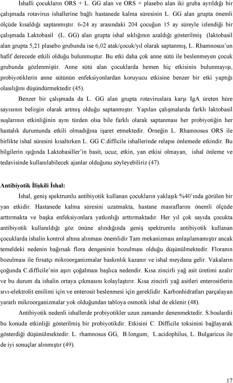 GG) alan grupta ishal sıklığının azaldığı gösterilmiş (laktobasil alan grupta 5,21 plasebo grubunda ise 6,02 atak/çocuk/yıl olarak saptanmış, L. Rhamnosus un hafif derecede etkili olduğu bulunmuştur.