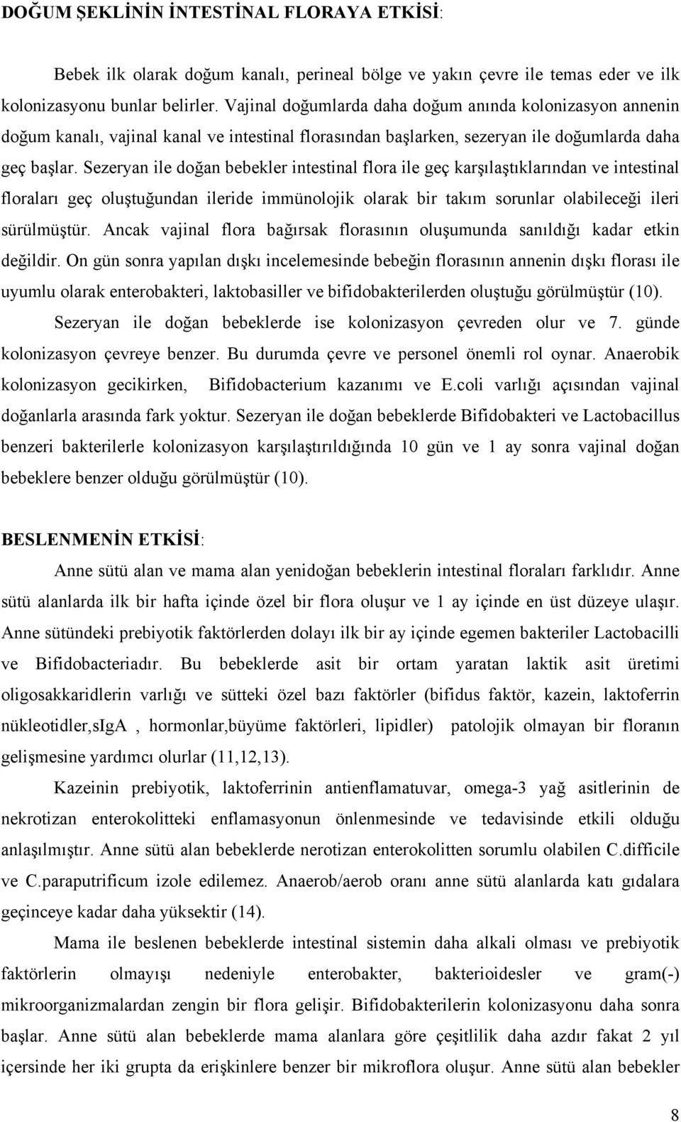 Sezeryan ile doğan bebekler intestinal flora ile geç karşılaştıklarından ve intestinal floraları geç oluştuğundan ileride immünolojik olarak bir takım sorunlar olabileceği ileri sürülmüştür.