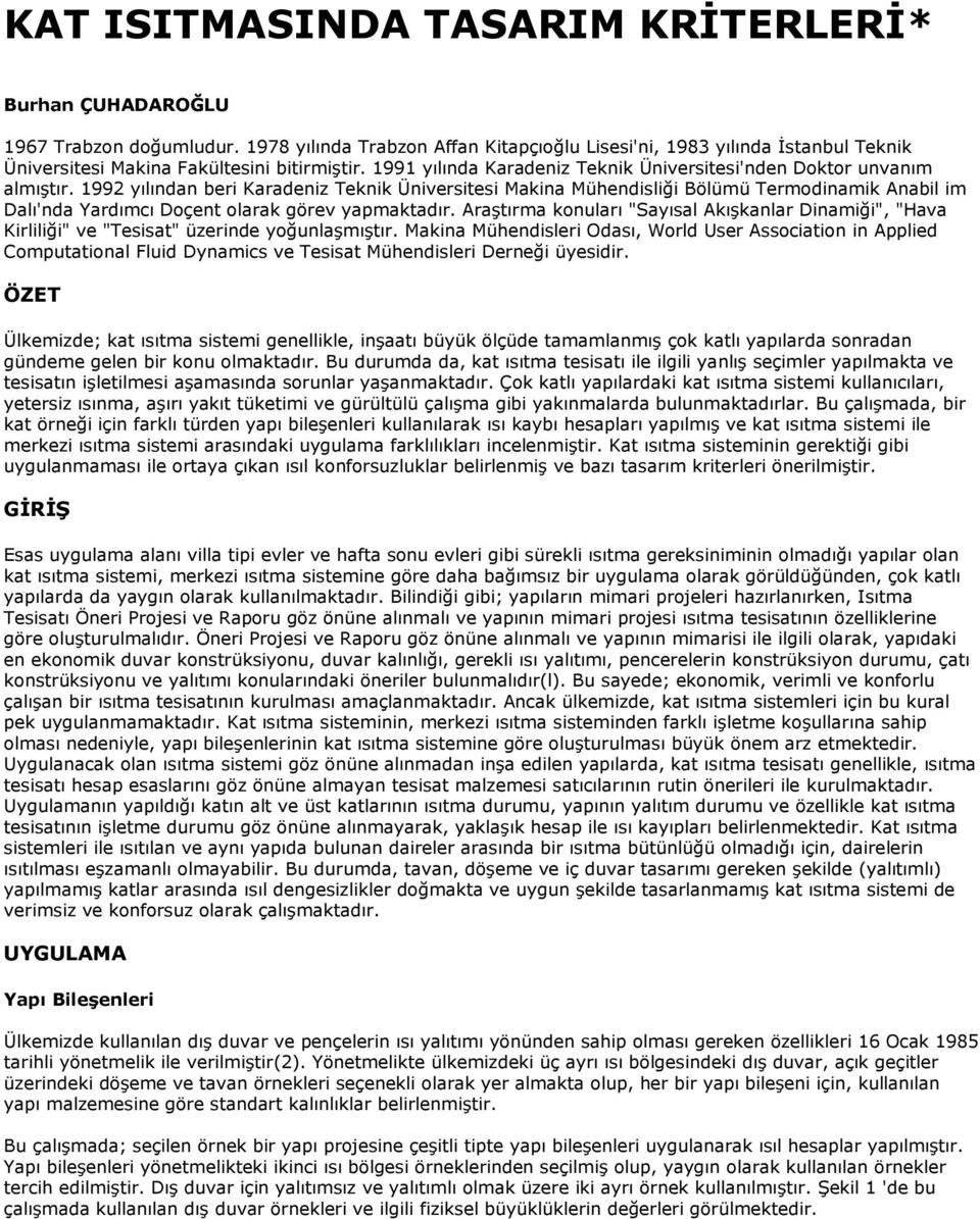 1992 yılından beri Karadeniz Teknik Üniversitesi Makina Mühendisliği Bölümü Termodinamik Anabil im Dalı'nda Yardımcı Doçent olarak görev yapmaktadır.