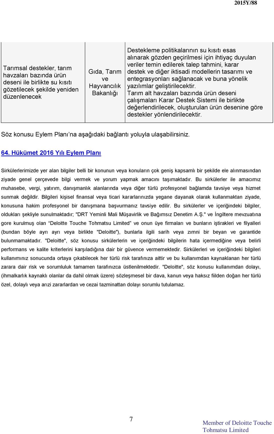 geliştirilecektir. Tarım alt havzaları bazında ürün deseni çalışmaları Karar Destek Sistemi ile birlikte değerlendirilecek, oluşturulan ürün desenine göre destekler yönlendirilecektir.