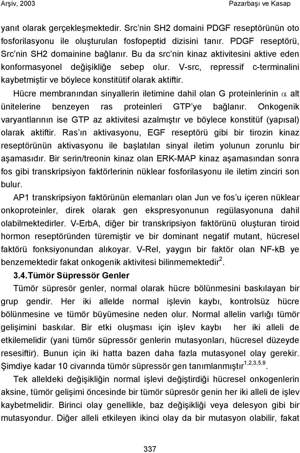 Hücre membranından sinyallerin iletimine dahil olan G proteinlerinin α alt ünitelerine benzeyen ras proteinleri GTP ye bağlanır.