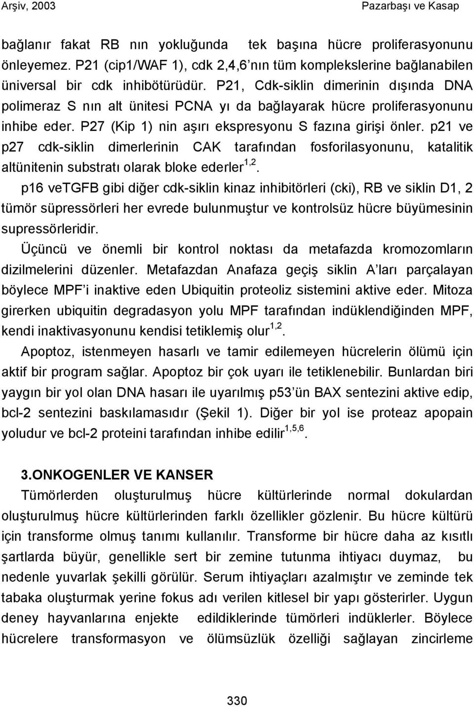 p21 ve p27 cdk-siklin dimerlerinin CAK tarafından fosforilasyonunu, katalitik altünitenin substratı olarak bloke ederler 1,2.