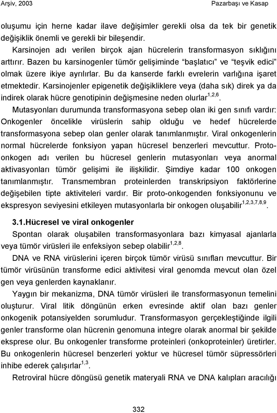 Karsinojenler epigenetik değişikliklere veya (daha sık) direk ya da indirek olarak hücre genotipinin değişmesine neden olurlar 1,2,6.