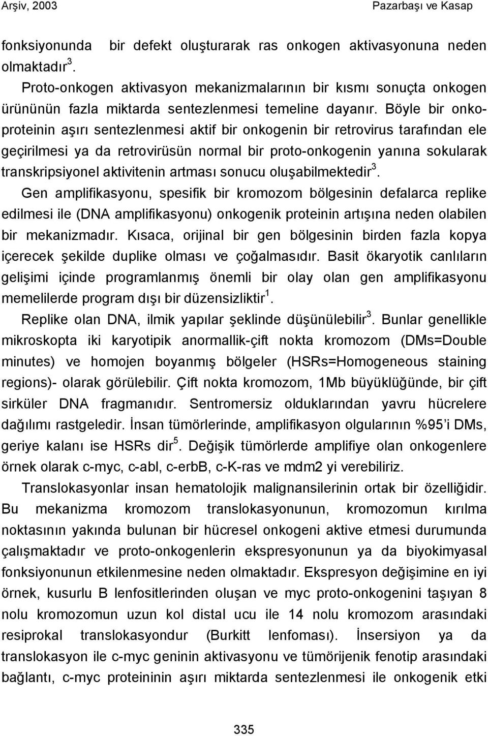 Böyle bir onkoproteinin aşırı sentezlenmesi aktif bir onkogenin bir retrovirus tarafından ele geçirilmesi ya da retrovirüsün normal bir proto-onkogenin yanına sokularak transkripsiyonel aktivitenin