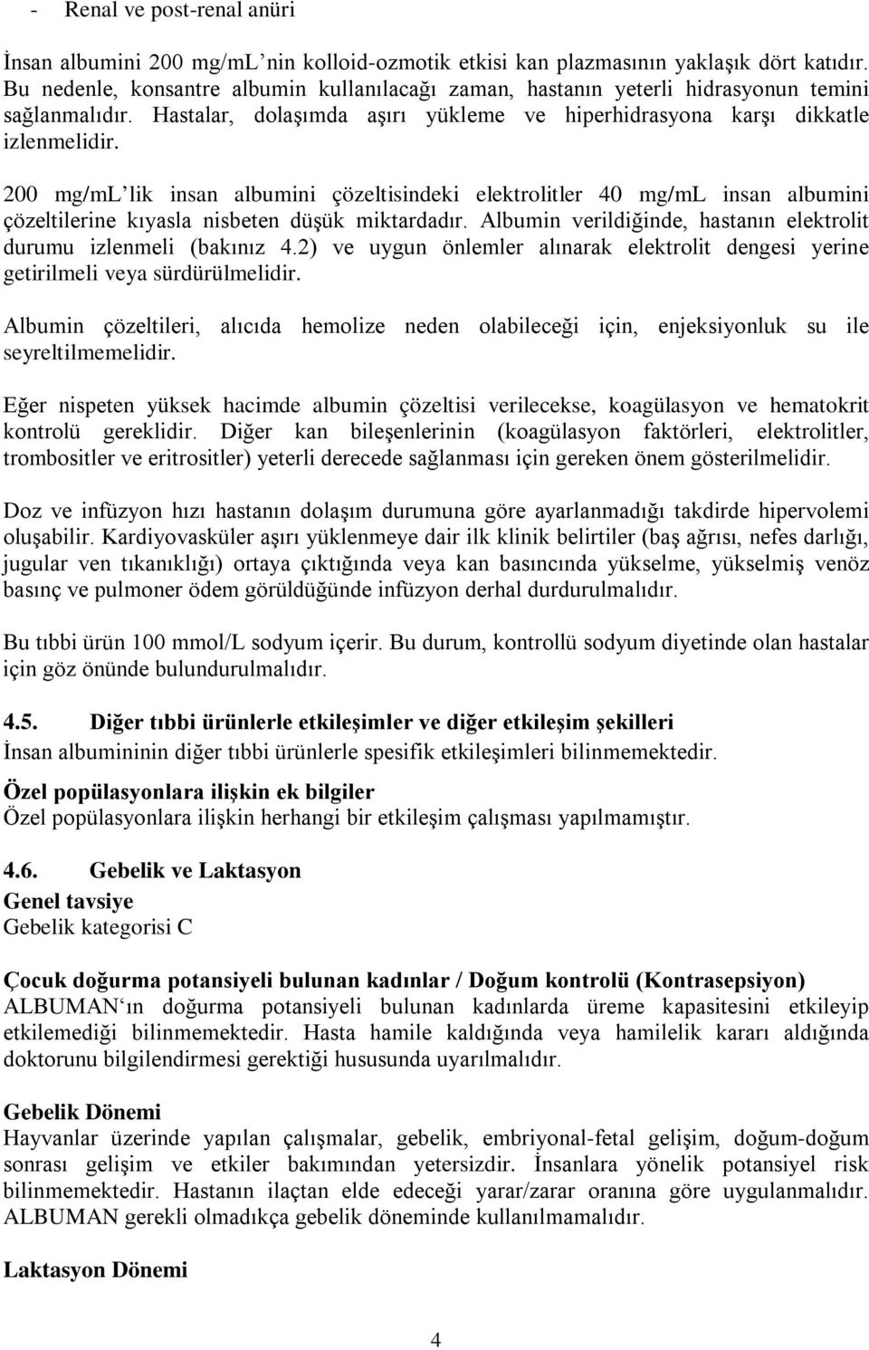 200 mg/ml lik insan albumini çözeltisindeki elektrolitler 40 mg/ml insan albumini çözeltilerine kıyasla nisbeten düşük miktardadır.