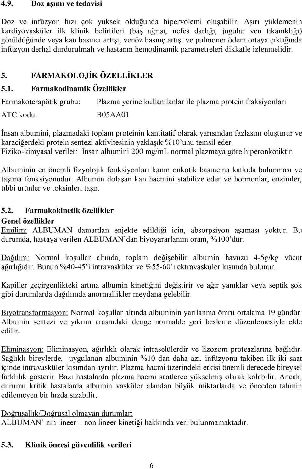 çıktığında infüzyon derhal durdurulmalı ve hastanın hemodinamik parametreleri dikkatle izlenmelidir. 5. FARMAKOLOJİK ÖZELLİKLER 5.1.