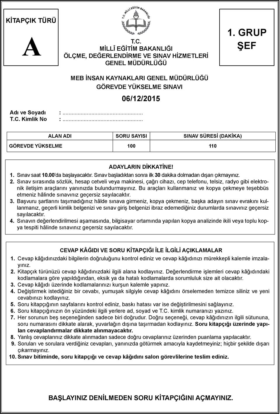 Sınav sırasında sözlük, hesap cetveli veya makinesi, çağrı cihazı, cep telefonu, telsiz, radyo gibi elektronik iletişim araçlarını yanınızda bulundurmayınız.