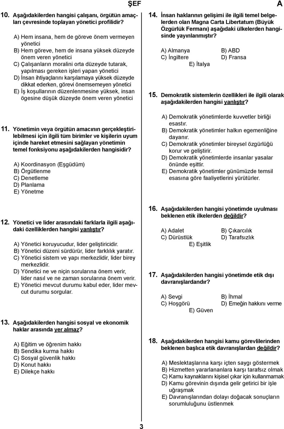 yönetici D) İnsan ihtiyaçlarını karşılamaya yüksek düzeyde dikkat ederken, görevi önemsemeyen yönetici E) İş koşullarının düzenlenmesine yüksek, insan ögesine düşük düzeyde önem veren yönetici 11.