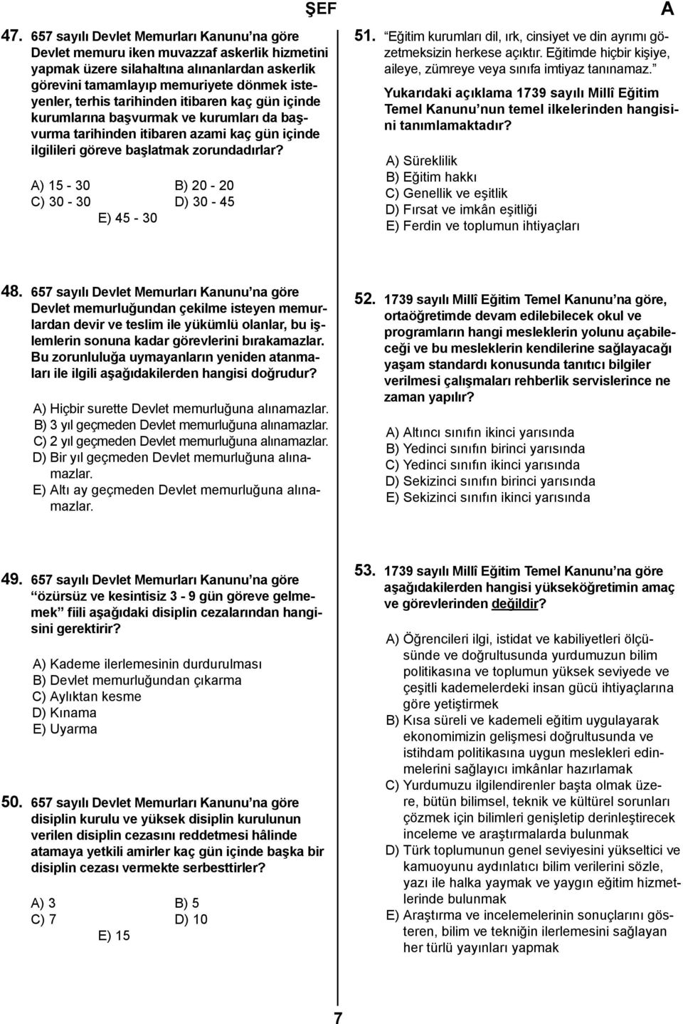 ) 15-30 B) 20-20 C) 30-30 D) 30-45 E) 45-30 51. Eğitim kurumları dil, ırk, cinsiyet ve din ayrımı gözetmeksizin herkese açıktır. Eğitimde hiçbir kişiye, aileye, zümreye veya sınıfa imtiyaz tanınamaz.