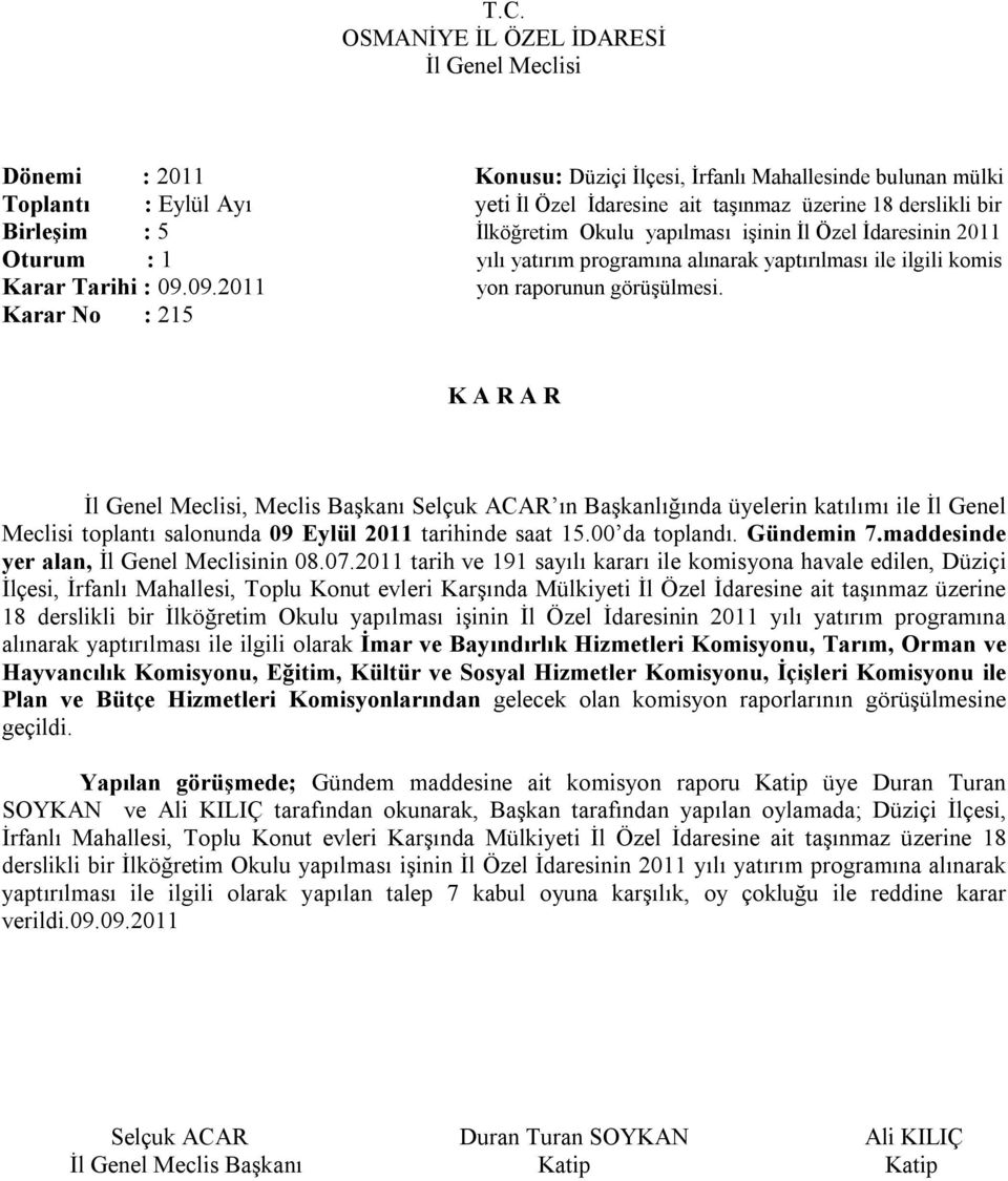 Karar No : 215, Meclis Başkanı Selçuk ACAR ın Başkanlığında üyelerin katılımı ile İl Genel Meclisi toplantı salonunda 09 Eylül 2011 tarihinde saat 15.00 da toplandı. Gündemin 7.