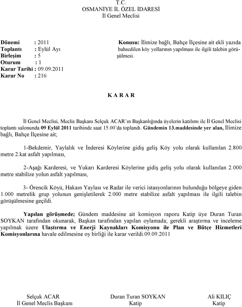 maddesinde yer alan, İlimize bağlı, Bahçe İlçesine ait; 1-Bekdemir, Yaylalık ve İnderesi Köylerine gidiş geliş Köy yolu olarak kullanılan 2.800 metre 2.