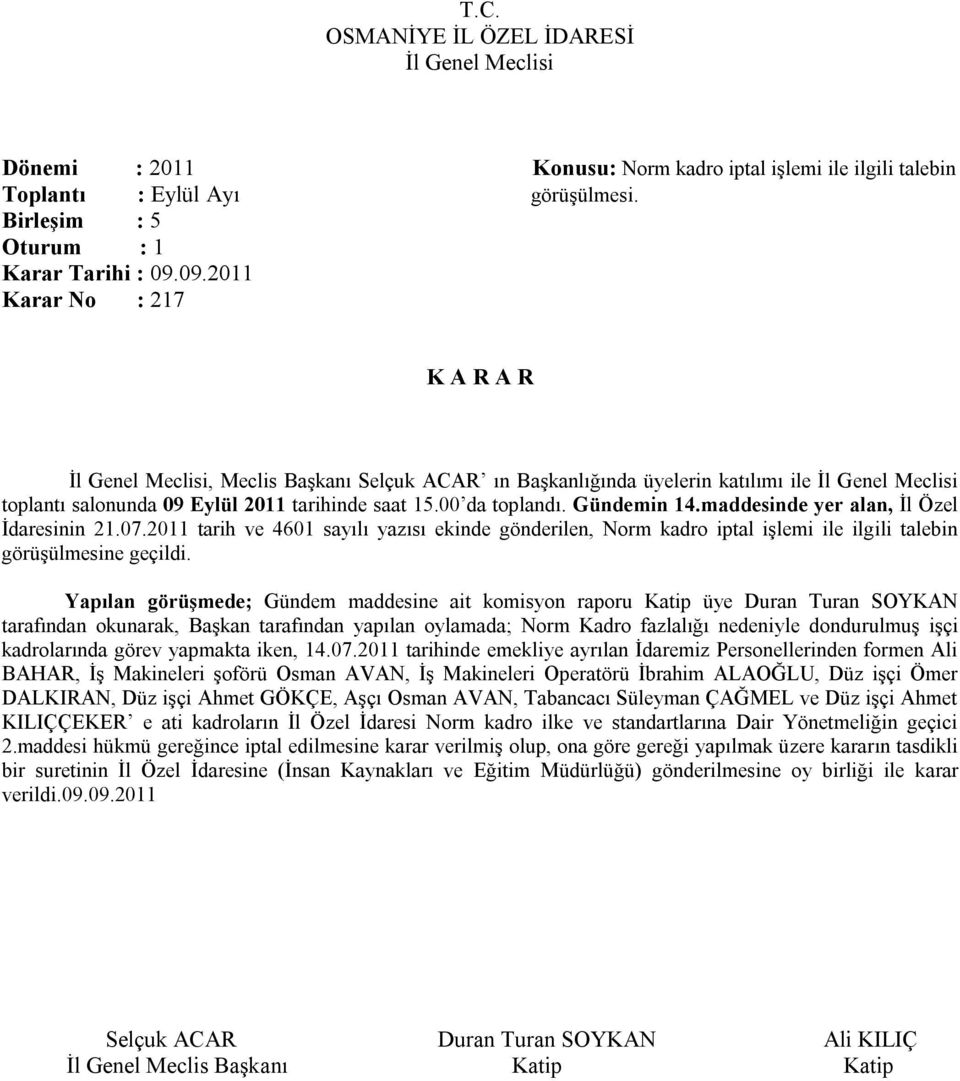 maddesinde yer alan, İl Özel İdaresinin 21.07.2011 tarih ve 4601 sayılı yazısı ekinde gönderilen, Norm kadro iptal işlemi ile ilgili talebin görüşülmesine geçildi.