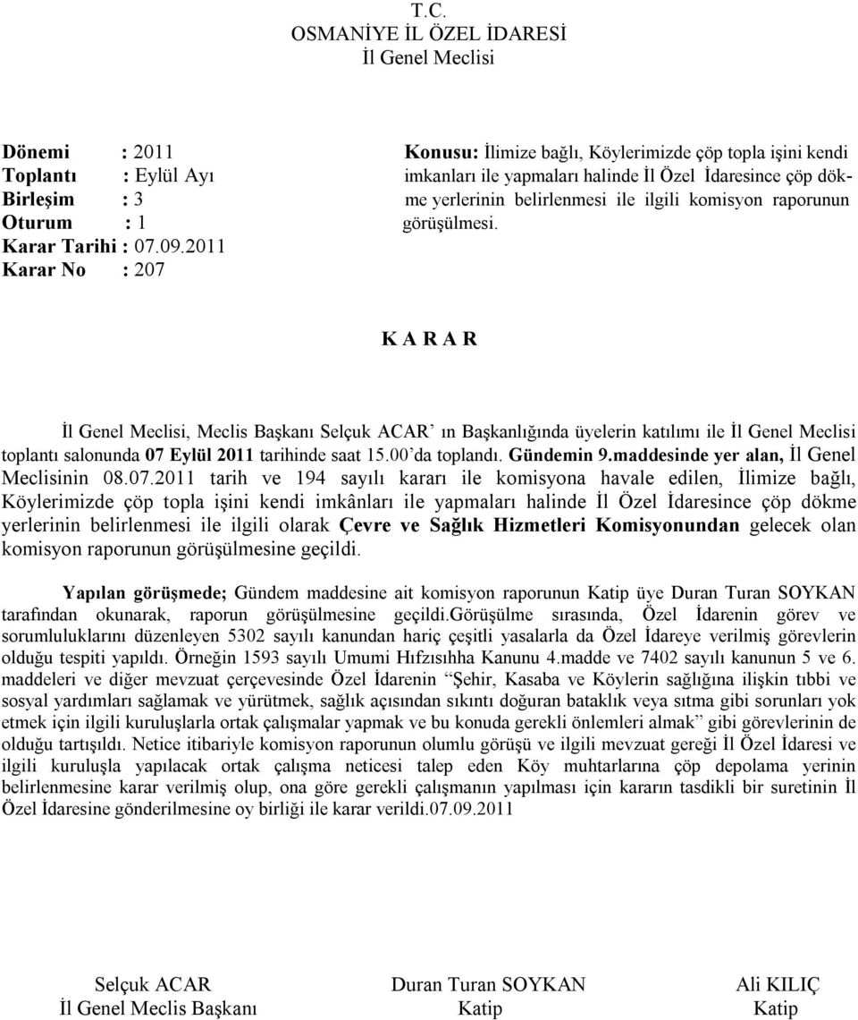 2011 Karar No : 207, Meclis Başkanı Selçuk ACAR ın Başkanlığında üyelerin katılımı ile toplantı salonunda 07 Eylül 2011 tarihinde saat 15.00 da toplandı. Gündemin 9.