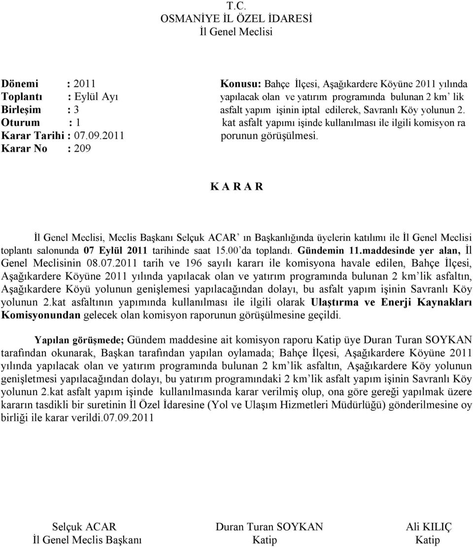 Karar No : 209, Meclis Başkanı Selçuk ACAR ın Başkanlığında üyelerin katılımı ile toplantı salonunda 07 Eylül 2011 tarihinde saat 15.00 da toplandı. Gündemin 11.