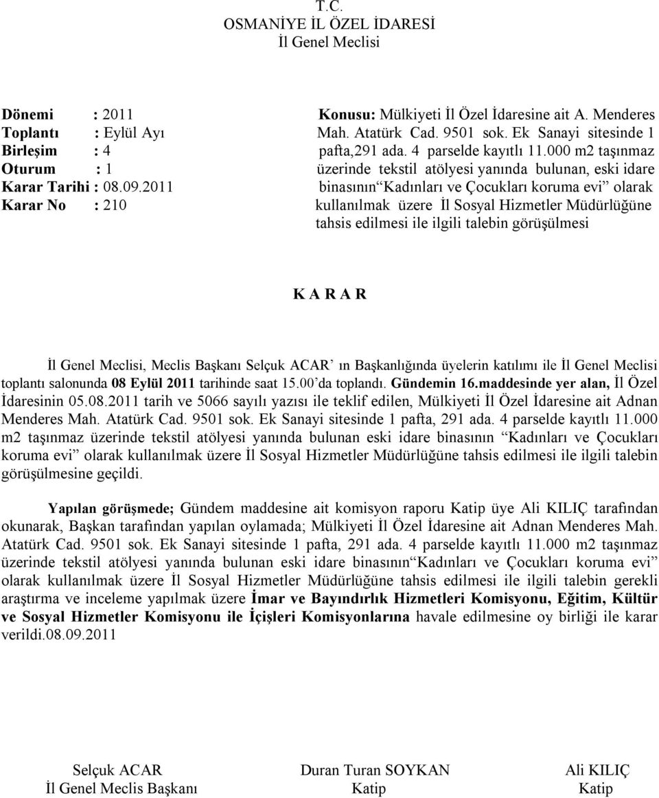 2011 binasının Kadınları ve Çocukları koruma evi olarak Karar No : 210 kullanılmak üzere İl Sosyal Hizmetler Müdürlüğüne tahsis edilmesi ile ilgili talebin görüşülmesi, Meclis Başkanı Selçuk ACAR ın