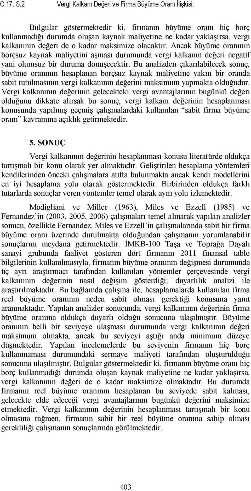 değeri de o kadar maksimize olacaktır. Ancak büyüme oranının borçsuz kaynak maliyetini aşması durumunda vergi kalkanın değeri negatif yani olumsuz bir duruma dönüşecektir.