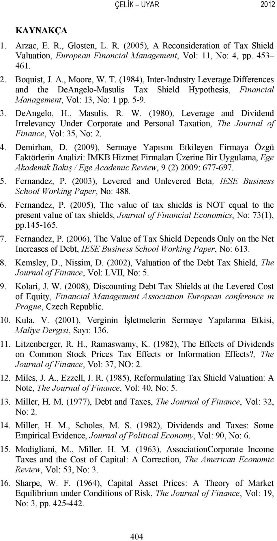 (1984), Inter-Industry Leverage Differences and the DeAngelo-Masulis Tax Shield Hypothesis, Financial Management, Vol: 13, No: 1 pp. 5-9. 3. DeAngelo, H., Masulis, R. W.
