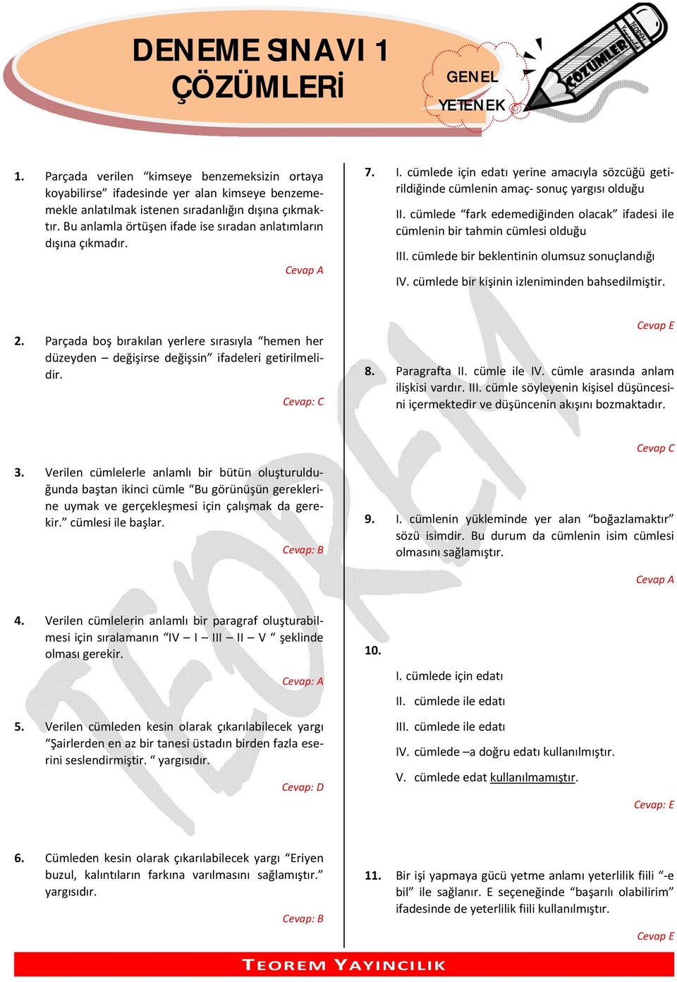 cümlede fark edemediğinden olacak ifadesi ile cümlenin bir tahmin cümlesi olduğu III. cümlede bir beklentinin olumsuz sonuçlandığı IV. cümlede bir kişinin izleniminden bahsedilmiştir. 2.