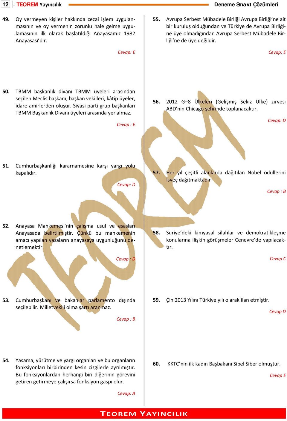 Avrupa Serbest Mübadele Birliği Avrupa Birliği ne ait bir kuruluş olduğundan ve Türkiye de Avrupa Birliğine üye olmadığından Avrupa Serbest Mübadele Birliği ne de üye değildir. 50.