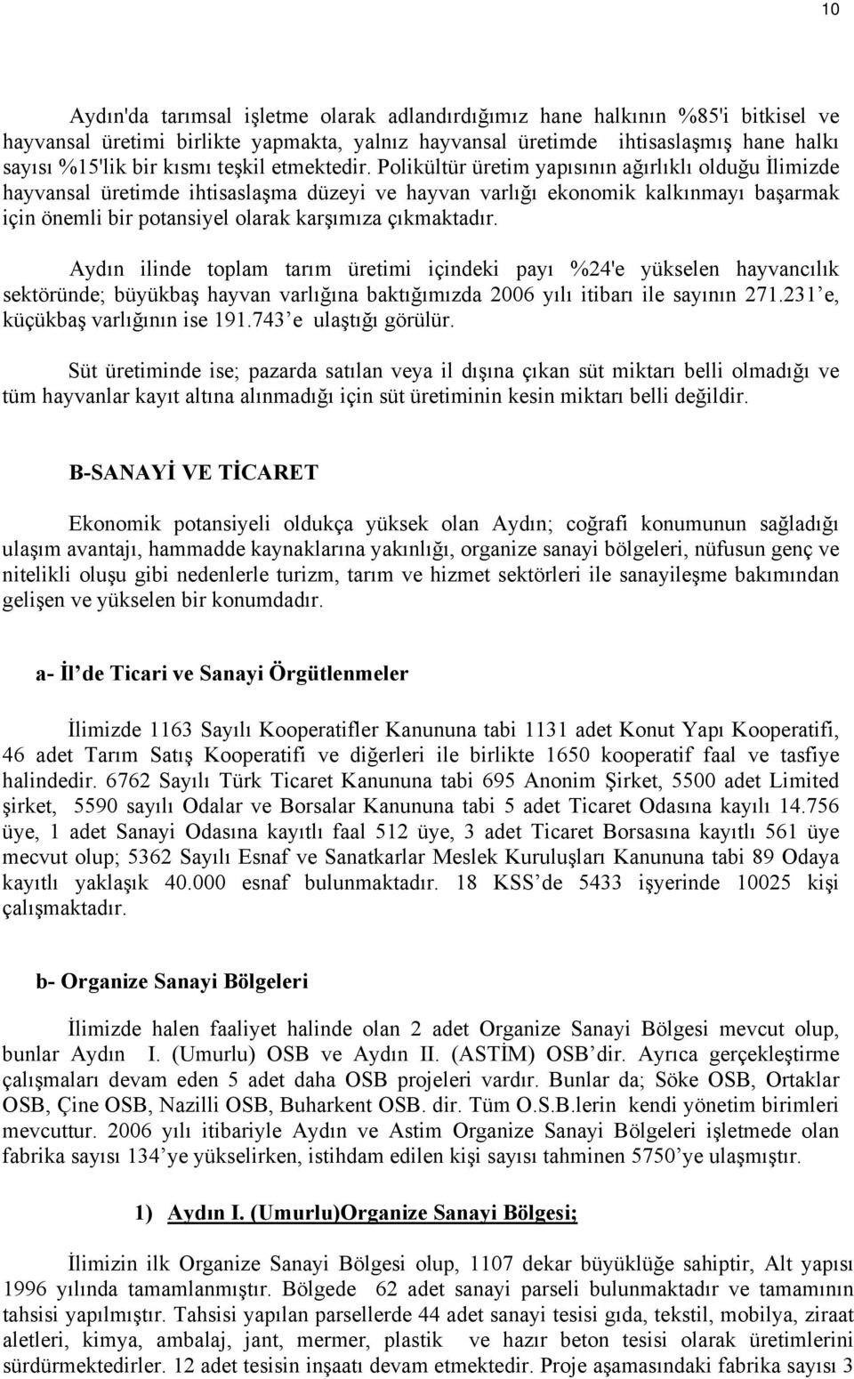 Polikültür üretim yapısının ağırlıklı olduğu İlimizde hayvansal üretimde ihtisaslaşma düzeyi ve hayvan varlığı ekonomik kalkınmayı başarmak için önemli bir potansiyel olarak karşımıza çıkmaktadır.