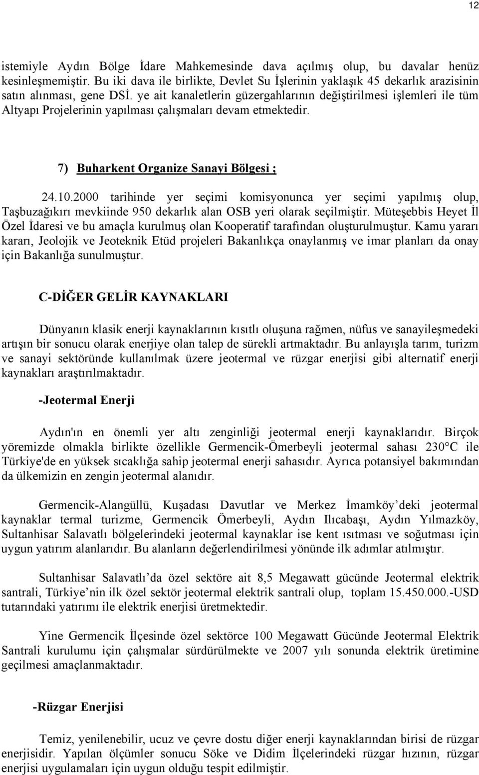 ye ait kanaletlerin güzergahlarının değiştirilmesi işlemleri ile tüm Altyapı Projelerinin yapılması çalışmaları devam etmektedir. 7) Buharkent Organize Sanayi Bölgesi ; 24.10.