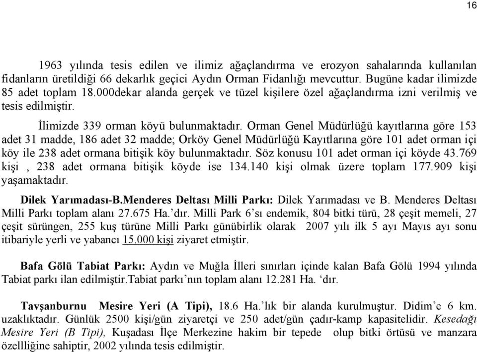 Orman Genel Müdürlüğü kayıtlarına göre 153 adet 31 madde, 186 adet 32 madde; Orköy Genel Müdürlüğü Kayıtlarına göre 101 adet orman içi köy ile 238 adet ormana bitişik köy bulunmaktadır.