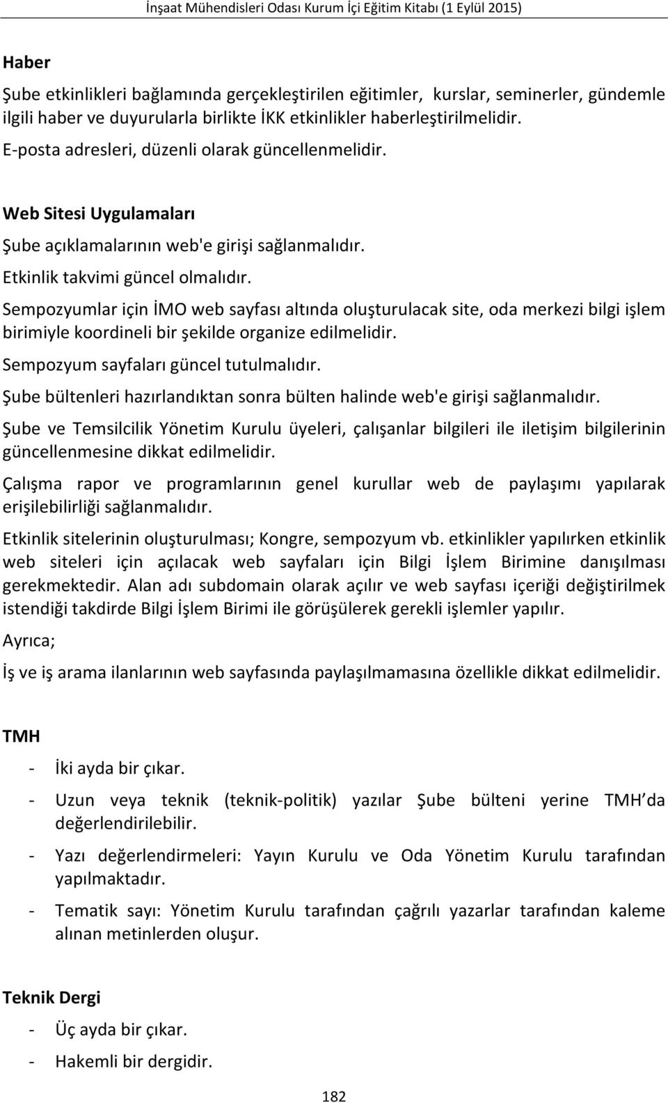 Sempozyumlar için İMO web sayfası altında oluşturulacak site, oda merkezi bilgi işlem birimiyle koordineli bir şekilde organize edilmelidir. Sempozyum sayfaları güncel tutulmalıdır.