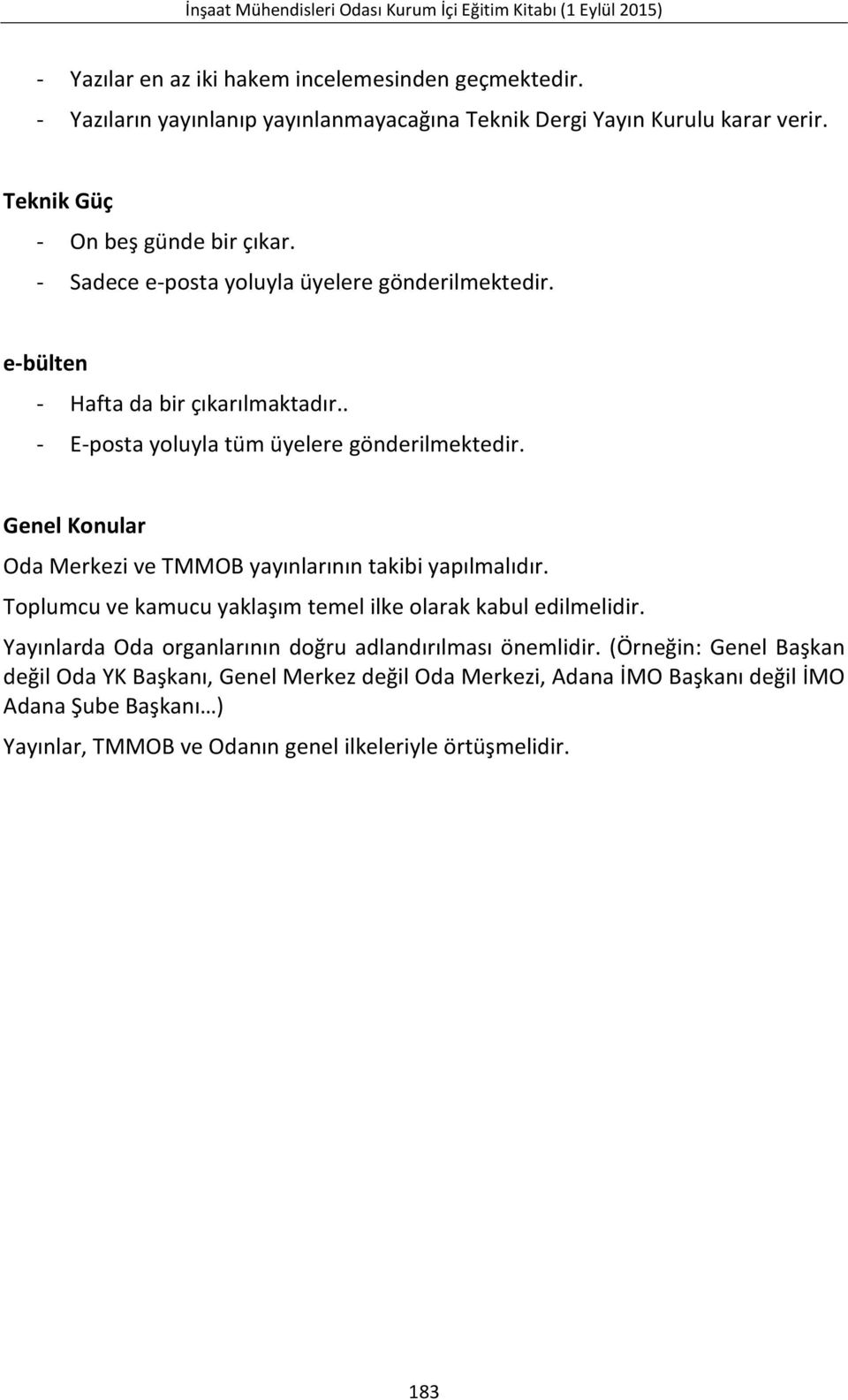 Genel Konular Oda Merkezi ve TMMOB yayınlarının takibi yapılmalıdır. Toplumcu ve kamucu yaklaşım temel ilke olarak kabul edilmelidir.