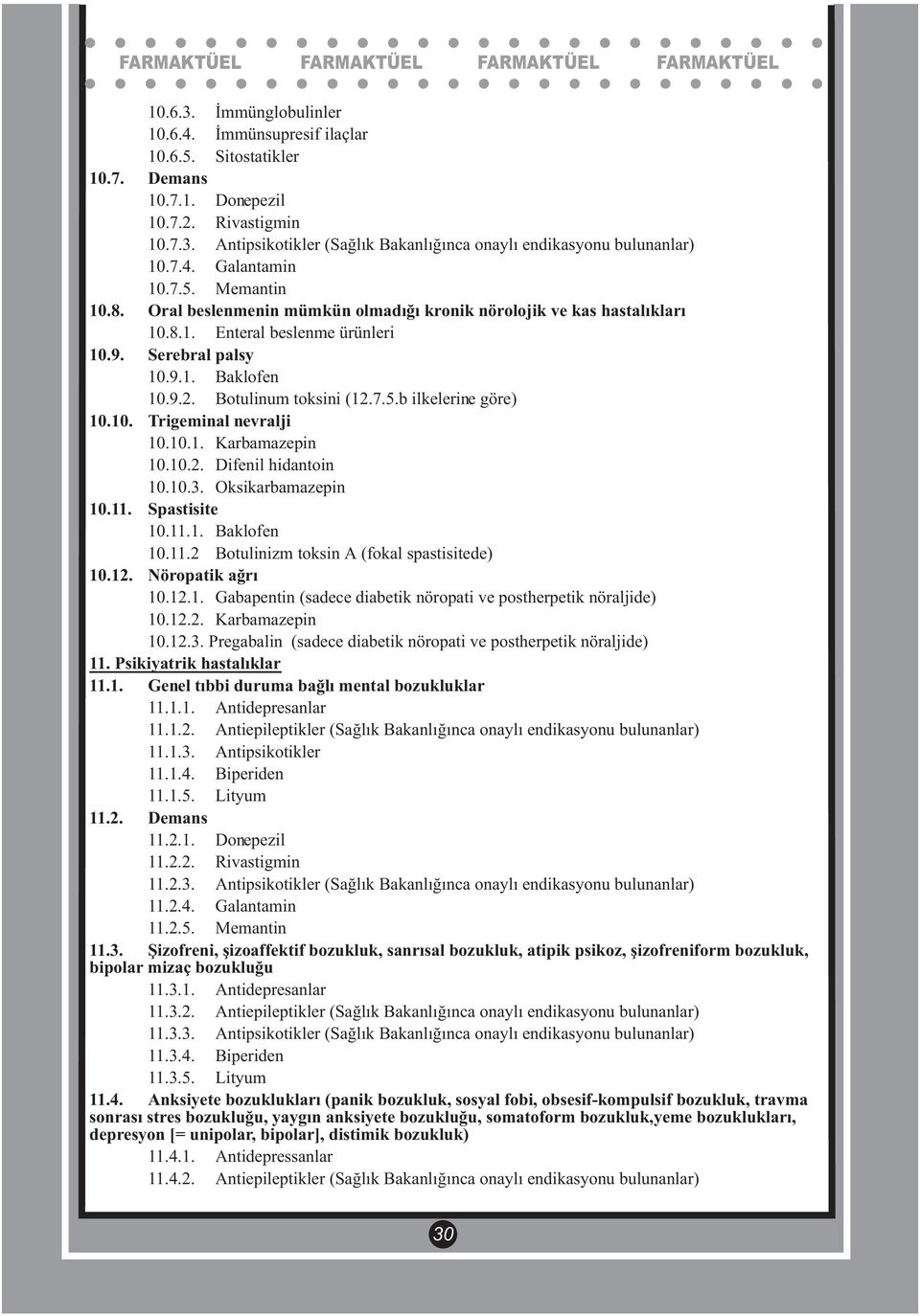 Botulinum toksini (12.7.5.b ilkelerine göre) 10.10. Trigeminal nevralji 10.10.1. Karbamazepin 10.10.2. Difenil hidantoin 10.10.3. Oksikarbamazepin 10.11. Spastisite 10.11.1. Baklofen 10.11.2 Botulinizm toksin A (fokal spastisitede) 10.