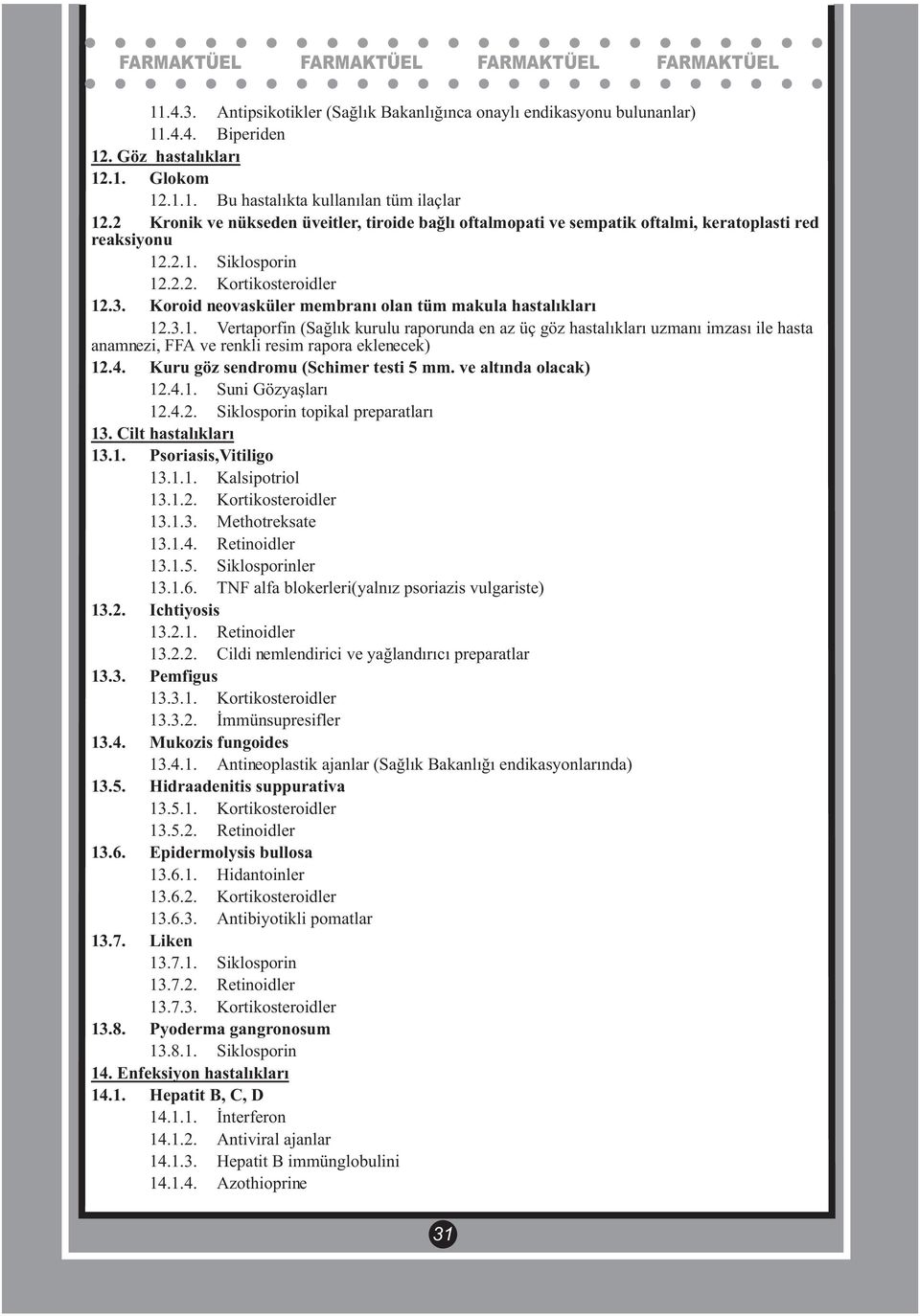 Koroid neovasküler membranı olan tüm makula hastalıkları 12.3.1. Vertaporfin (Sağlık kurulu raporunda en az üç göz hastalıkları uzmanı imzası ile hasta anamnezi, FFA ve renkli resim rapora eklenecek) 12.