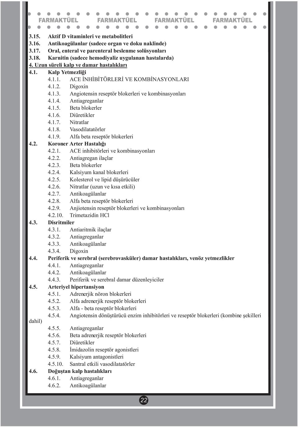 Angiotensin reseptör blokerleri ve kombinasyonları 4.1.4. Antiagreganlar 4.1.5. Beta blokerler 4.1.6. Diüretikler 4.1.7. Nitratlar 4.1.8. Vasodilatatörler 4.1.9. Alfa beta reseptör blokerleri 4.2.