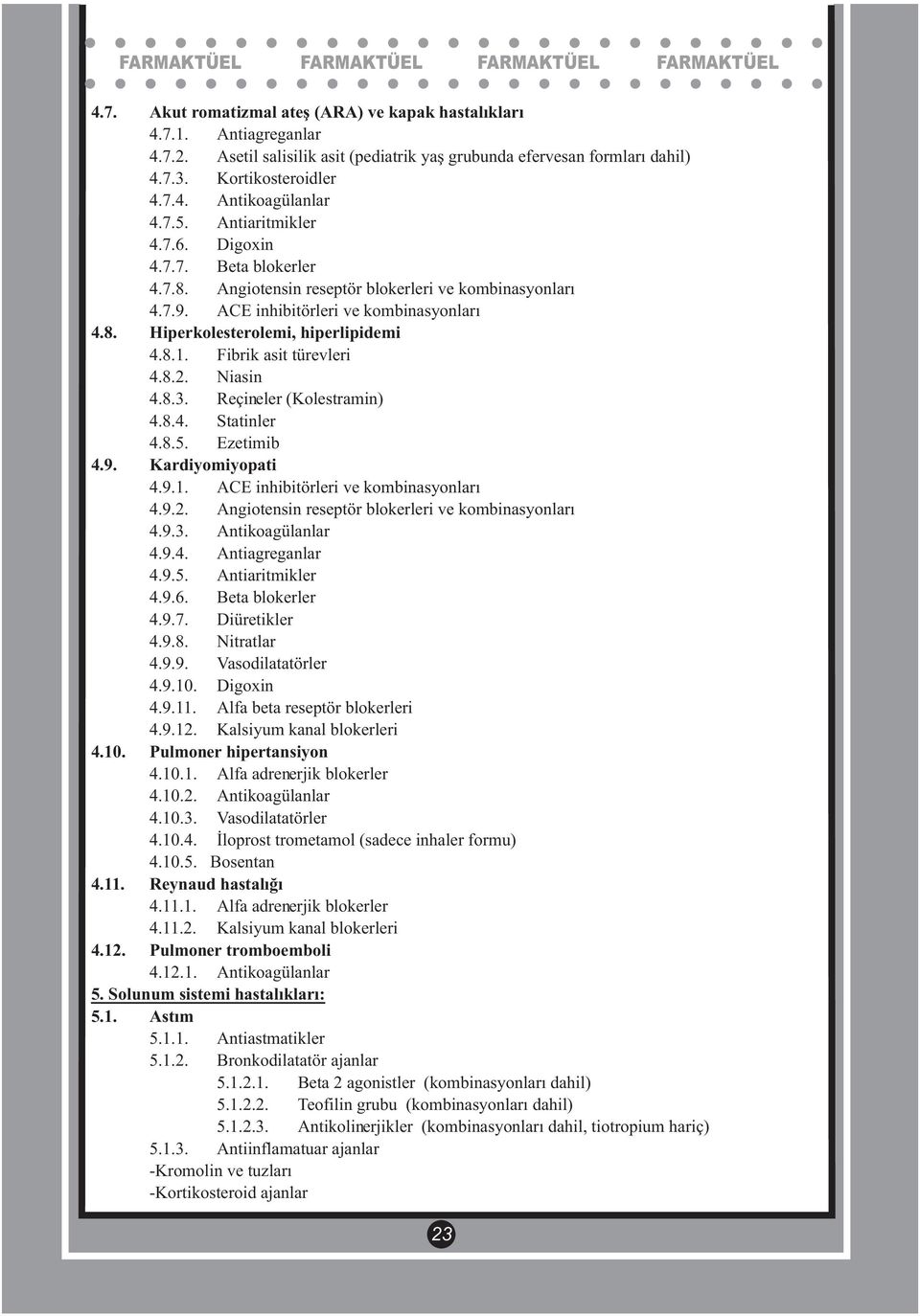 Angiotensin reseptör blokerleri ve kombinasyonları 4.7.9. ACE inhibitörleri ve kombinasyonları 4.8. Hiperkolesterolemi, hiperlipidemi 4.8.1. Fibrik asit türevleri 4.8.2. Niasin 4.8.3.