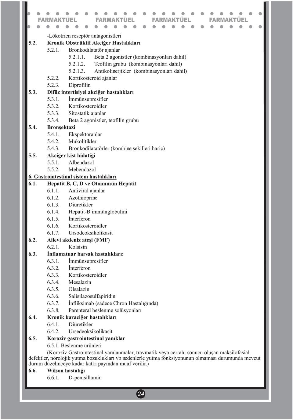 3.4. Beta 2 agonistler, teofilin grubu 5.4. Bronşektazi 5.4.1. Ekspektoranlar 5.4.2. Mukolitikler 5.4.3. Bronkodilatatörler (kombine şekilleri hariç) 5.5. Akciğer kist hidatiği 5.5.1. Albendazol 5.5.2. Mebendazol 6.