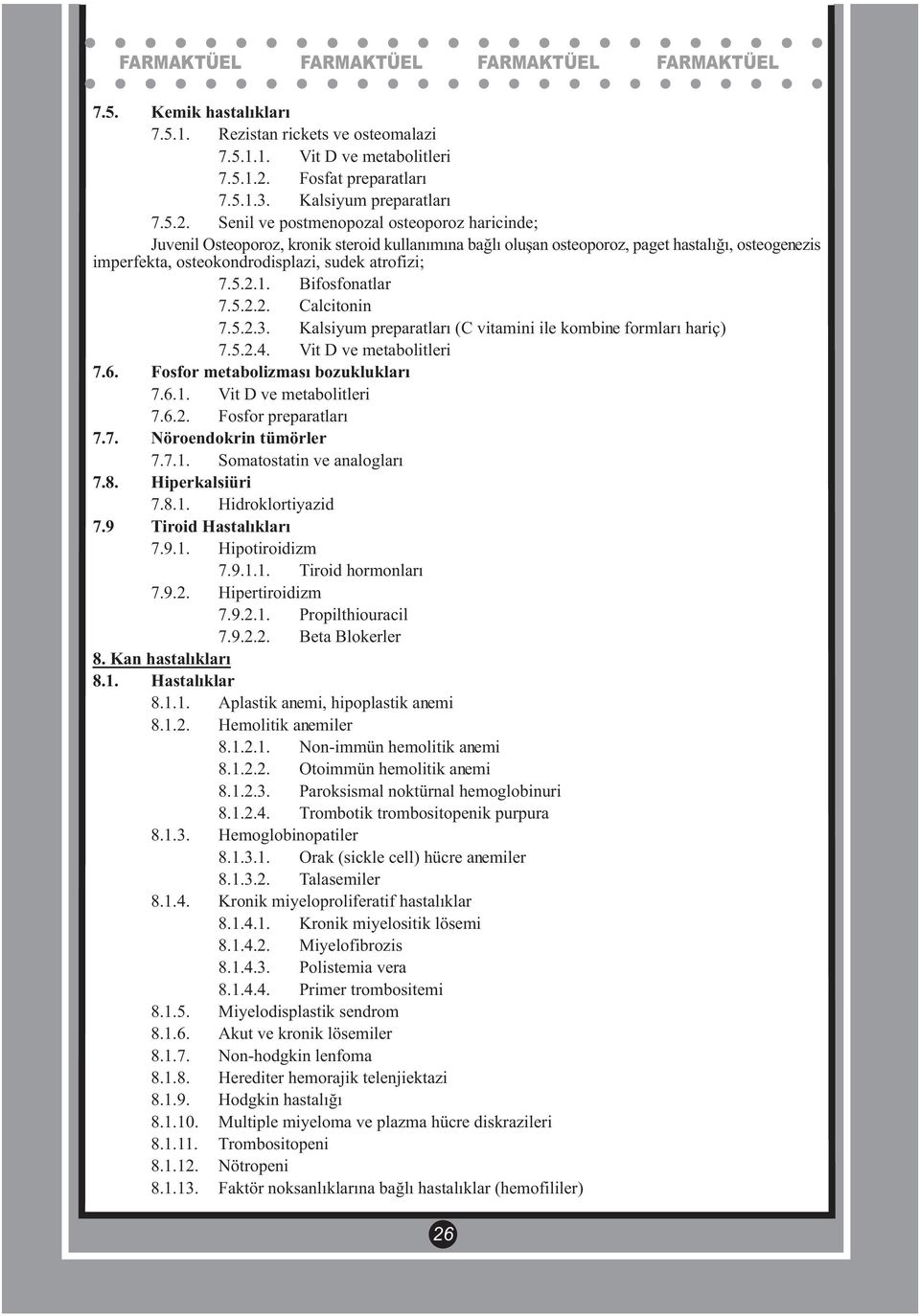 Senil ve postmenopozal osteoporoz haricinde; Juvenil Osteoporoz, kronik steroid kullanımına bağlı oluşan osteoporoz, paget hastalığı, osteogenezis imperfekta, osteokondrodisplazi, sudek atrofizi; 7.5.