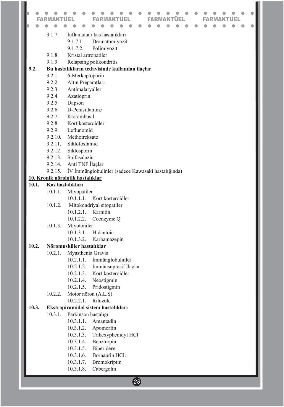 Siklofosfamid 9.2.12. Siklosporin 9.2.13. Sulfasalazin 9.2.14. Anti TNF İlaçlar 9.2.15. İV İmmünglobulinler (sadece Kawasaki hastalığında) 10. Kronik nörolojik hastalıklar 10.1. Kas hastalıkları 10.1.1. Miyopatiler 10.